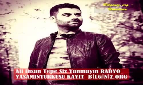Ali İhsan Tepe Siz Yanmayın 