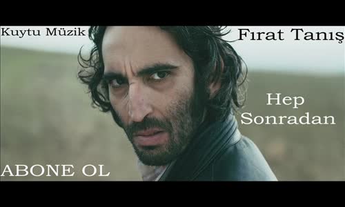 Fırat Tanış Hep Sonradan