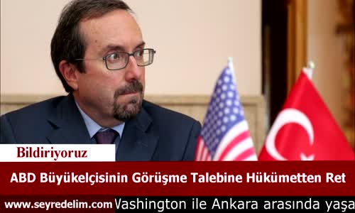 ABD Büyükelçisinin Görüşme Talebine Hükümetten Ret