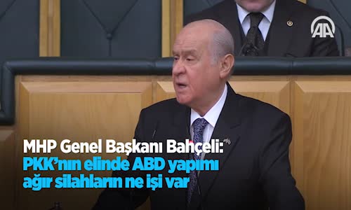 Bahçeli  Pkk'nın Elinde Abd Yapımı Ağır Silahların ne İşi Var 