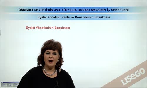 EBA TARİH LİSE - OSMANLI DEVLETİ'NİN XVII. YÜZYILDA DURAKLAMASININ İÇ SEBEPLERİ-EYALET YÖNETİMİ, ORDU VE DONANMANIN BOZULMASI