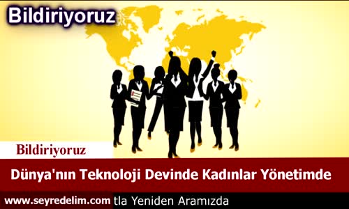 Dünyanın Teknoloji Devinde Kadınlar Yönetimde 