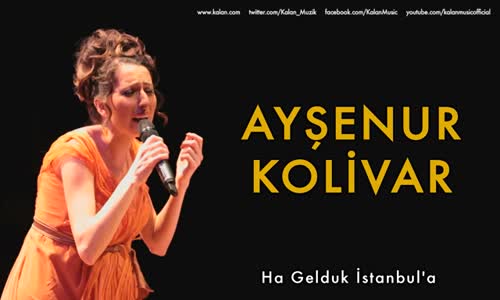 Ayşenur Kolivar - Ha Gelduk İstanbul'a