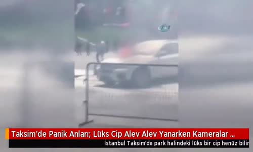 Taksim'de Panik Anları! Lüks Cip Alev Alev Yandı