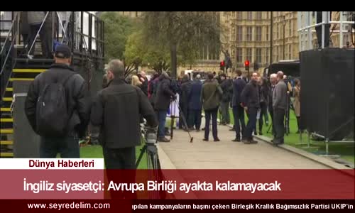 Haber Dünyası: İngiliz Siyasetçi: Avrupa Birliği Ayakta Kalamayacak