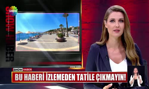 Bu haberi izlemeden tatile çıkmayın!
