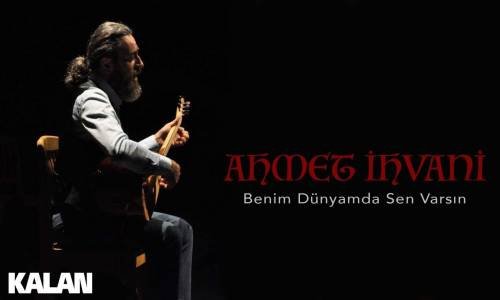 Ahmet İhvani - Benim Dünyamda Sen Varsın