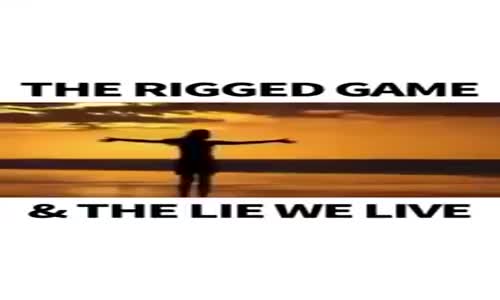 THE RIGGED GAME THE LIE WE LIVE