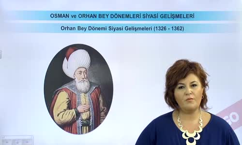 EBA TARİH LİSE - BEYLİKTEN DEVLET'E GEÇİŞ - OSMAN VE ORHAN BEY DÖNEMLERİ SİYASİ GELİŞMELER-ORHAN BEY DÖNEMİ SİYASİ GELİŞMELER