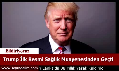 Trump İlk Resmi Sağlık Muayenesinden Geçti
