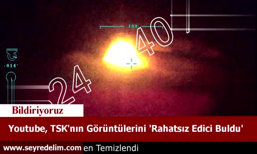 Youtube, TSK'nın Görüntülerini 'Rahatsız Edici Buldu'