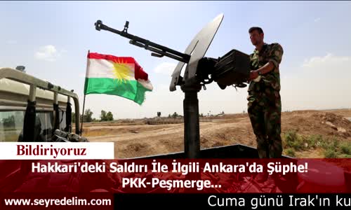 Hakkari'deki Saldırı İle İlgili Ankara'da Şüphe  PKK  Peşmerge...