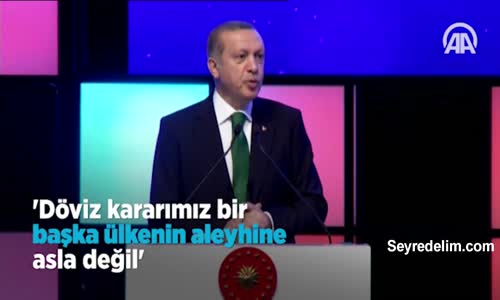 Cumhurbaşkanı Erdoğan: Döviz Kararımız Bir Başka Ülkenin Aleyhine Asla Değil