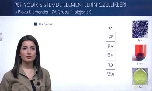 EBA KİMYA LİSE - PERİYODİK SİSTEM VE ELEKTRON DİZİLİMLERİ - ELEMENTLERİN ÖZELLİKLERİ - p BLOKU ELEMENTLERİ; 7A GRUBU (HALOJENLER)