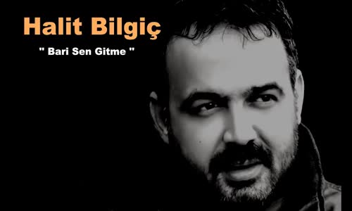 Halit Bilgiç -  Bari Sen Gitme 