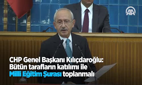 Kılıçdaroğlu  Bütün Tarafların Katılımı İle Milli Eğitim Şurası Toplanmalı 