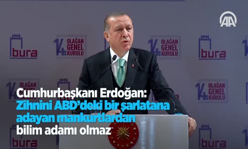 Cumhurbaşkanı Erdoğan: Zihnini ABD'deki Bir Şarlatana Adayan Mankurtlardan Bilim Adamı Olmaz