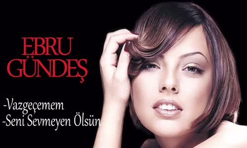Ebru Gündeş - Seni Sevmeyen Ölsün