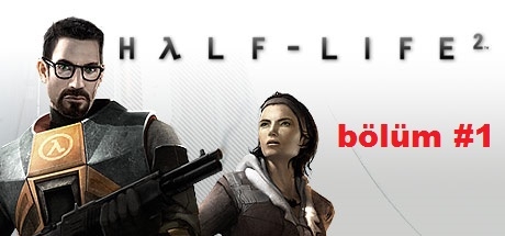 Half Life 2 Oynuyorum  Bölüm #1