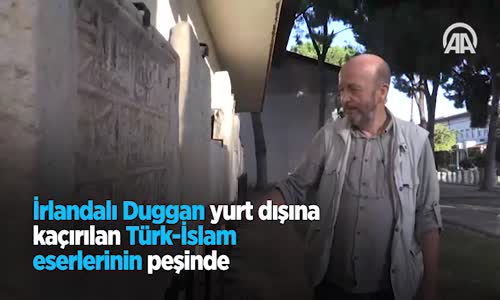 İrlandalı Duggan Yurt Dışına Kaçırılan Türk-İslam Eserlerinin Peşinde 
