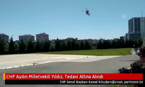 CHP Aydın Milletvekili Yıldız, Tedavi Altına Alındı