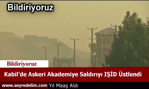 Kabil'de Askeri Akademiye Saldırıyı IŞİD Üstlendi