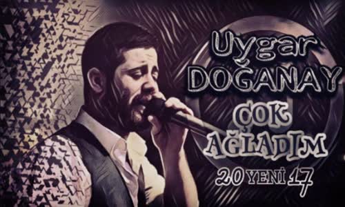 Uygar Doğanay Çok Ağladım