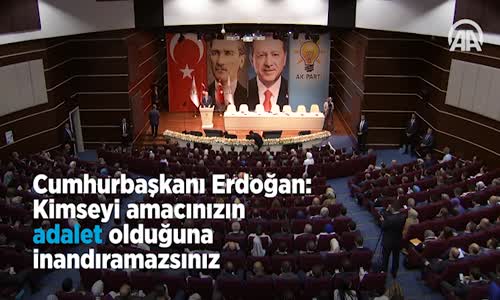 Cumhurbaşkanı  Kimseyi Amacınızın Adalet Olduğuna İnandıramazsınız 