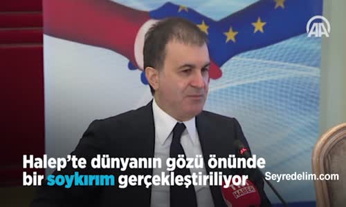 AB Bakanı Çelik: Halep’te Dünyanın Gözü Önünde Bir Soykırım Gerçekleştiriliyor