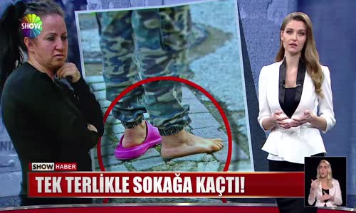 Tek terlikle sokağa kaçtı! 