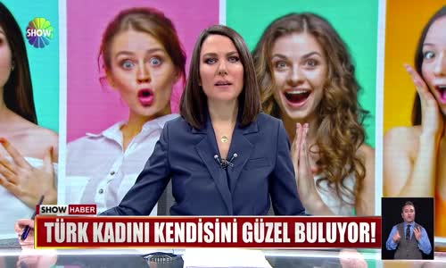 Türk kadını kendisini güzel buluyor! 