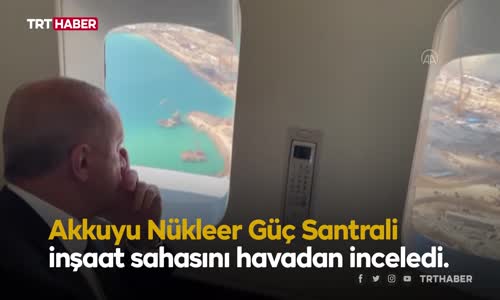 Cumhurbaşkanı Erdoğan Akkuyu'da inceleme yaptı