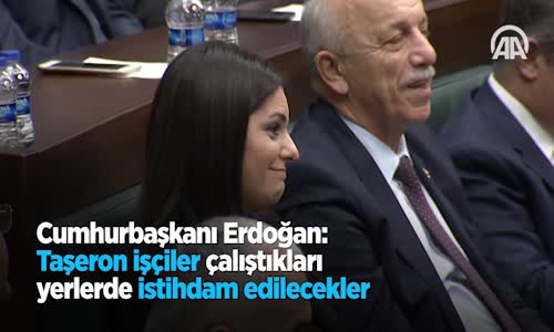 Cumhurbaşkanı Erdoğan: Taşeron İşçiler Çalıştıkları Yerlerde İstihdam Edilecekler
