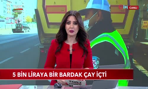 5 Bin Liraya Bir Bardak Çay İçti 