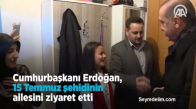 Cumhurbaşkanı Erdoğan, 15 Temmuz Şehidinin Ailesini Ziyaret Etti