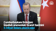 Cumhurbaşkanı Erdoğan: İnşallah Aramızdaki Ticaret Hacmini 5 Milyar Dolara Çıkaracağız