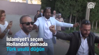 İslamiyet'i Seçen Hollandalı damada Türk Usulü Düğün 
