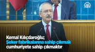 Kemal Kılıçdaroğlu Şeker Fabrikalarına Sahip Çıkmak Cumhuriyete Sahip Çıkmaktır 
