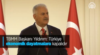 TBMM Başkanı Yıldırım Türkiye Ekonomik Dayatmalara Kapalıdır