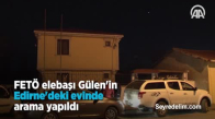 Fetö Elebaşı Gülen'in Edirne'deki Evinde Arama Yapıldı