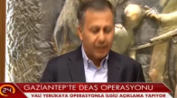 Gaziantep Valisi Yerlikaya'dan Deaş Operasyonu Açıklaması