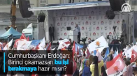 Cumhurbaşkanı Erdoğan: Birinci Çıkamazsan Bu İşi Bırakmaya Hazır Mısın