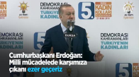 Cumhurbaşkanı Erdoğan  Milli Mücadelede Karşımıza Çıkanı Ezer Geçeriz