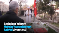 Başbakan Yıldırım Muhsin Yazıcıoğlu'nun Kabrini Ziyaret Etti