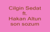 Cilgin Sedat & Hakan Altun Son Sözüm