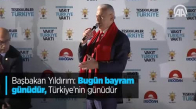 Başbakan Yıldırım: Bugün Bayram Günüdür, Türkiye'nin Günüdür