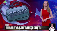 Ankara'ya şehit ateşi düştü