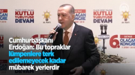 Cumhurbaşkanı Erdoğan: Bu Topraklar Lümpenlere Terk Edilemeyecek Kadar Mübarek Yerlerdir