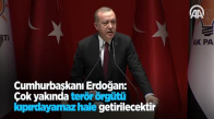Cumhurbaşkanı Erdoğan  Çok Yakında Terör Örgütü Kıpırdayamaz Hale Getirilecektir