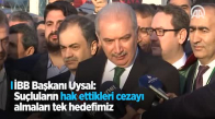 İBB Başkanı Uysal Suçluların Hak Ettikleri Cezayı Almaları Tek Hedefimiz